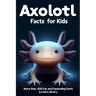 Axolotl Facts Book For Kids: axolotl facts for kids with more than +200 Fun and Fascinating Facts About The Axolotl Salamander Dive into the Intrig