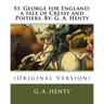St. George for England; a tale of Cressy and Poitiers. By: G. A. Henty: (Original Version)
