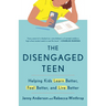 The Disengaged Teen: Helping Kids Learn Better, Feel Better, and Live Better