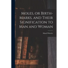 Moles, or Birth-marks, and Their Signification to Man and Woman