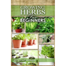 Growing Herbs for Beginners: How to Grow Low cost Indoor and Outdoor Herbs in containers, for Profit or for health benefits at home, Simple Basic R