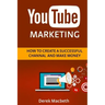 Youtube Marketing: How to Create a Successful Channel and Make Money