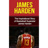James Harden: The Inspirational Story of Basketball Superstar James Harden
