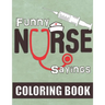 Funny Nurse Sayings: A Humorous, Snarky & Relatable Coloring Book for Nurses Who Love to Laugh