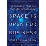 Space Is Open For Business: The Industry That Can Transform Humanity