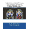 Catechism of the "Summa Theologica" of Saint Thomas Aquinas For the Use of the Faithful