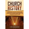 Church History: A Captivating Guide to the History of the Christian Church, Including Events of the Crusades, the Missionary Journeys