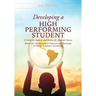 Developing A High Performing Student: A Guide for Students and Parents for Academic Success Based on the Advice of Parents and Teachers of High Academ
