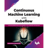Continuous Machine Learning with Kubeflow: Performing Reliable Mlops with Capabilities of Tfx, Sagemaker and Kubernetes