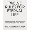 Twelve Rules for Eternal Life: Preparing for the Second Coming of Jesus Christ, the Holy Messiah