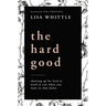 The Hard Good: Showing Up for God to Work in You When You Want to Shut Down
