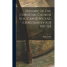 History Of The Christian Church Vol II Ante-Nicene Christianity A D 100-325