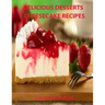 Delicious Desserts, Cheesecke Recipes: Every recipe has space for notes, 21 cakes, Bavarian, Fruit, Plain, Frozen Mocha, mini and more