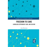Freedom to Care: Liberalism, Dependency Care, and Culture