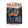 How to Grow an Orange: The Right Way to Brainwash Your Child Into Becoming a Syracuse Fan
