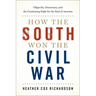 How the South Won the Civil War: Oligarchy, Democracy, and the Continuing Fight for the Soul of America
