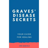 Graves' Disease Secrets: Your Guide for Healing