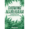 Growing Marijuana: DIY Cannabis Growing and Cultivation from Seed to Harvest - Learn Indoor and Outdoor Growing Methods used by Professio