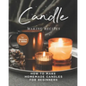 Candle Making Recipes: How to Make Homemade Candles for Beginners