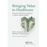 Bringing Value to Healthcare: Practical Steps for Getting to a Market-Based Model