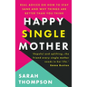 Happy Single Mother: Real advice on how to stay sane and why things are better than you think