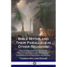 Bible Myths and Their Parallels in Other Religions: Being A Comparison of the Old and New Testament Myths and Miracles with Those of Heathen Nations o