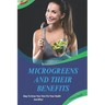 Microgreens And Their Benefits: Easy To Grow Your Own For Your Health And Why! This Is A Short Book.