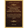 Researches in Prehistoric and Protohistoric Comparative Philology, Mythology, and Archaeology: In Connection with the Origin of Culture in America and