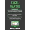 Excel Master: The Complete 3 Books in 1 for Excel - VBA for Complete Beginners, Step-By-Step Guide to Master Macros and Formulas and Functions