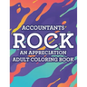 Accountants Rock An Appreciation Adult Coloring Book: Stress-Free Coloring Pages With Funny Accounting Catchphrases, Patterns And Designs To Color