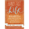 Hands Free Life: Nine Habits for Overcoming Distraction, Living Better, and Loving More