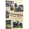 Wisconsin Farm Lore: Kicking Cows, Giant Pumpkins & Other Tales from the Back Forty