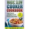 Magic Slow Cooker Cookbook Simple, Flavorful and Healthy Crock Pot Recipes for Busy People