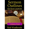 Sermon Outlines for Busy Pastors: Volume 4: 52 Complete Sermon Outlines for All Occasions