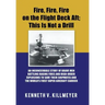 Fire, Fire, Fire on the Flight Deck Aft; This Is Not a Drill: An Inconceivable Story of Brave Men Battling Raging Fires and High-Order Explosions to S