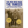 The Men Who Made the Yankees: The Odyssey of the World's Greatest Baseball Team from Baltimore to the Bronx