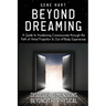 Beyond Dreaming - An In-Depth Guide on How to Astral Project & Have Out of Body Experiences: How The Awakening of Consciousness is Synonymous with Luc