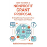 How To Write A Nonprofit Grant Proposal: Writing Winning Proposals To Fund Your Programs And Projects