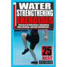 Water Strengthening Exercises: Exercises for Body Fitness, Relaxations, Injury Healings, and Body Rehabilitation.