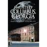 Haunted Columbus, Georgia:: Phantoms of the Fountain City