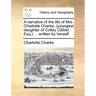 A Narrative of the Life of Mrs. Charlotte Charke, (Youngest Daughter of Colley Cibber, Esq;) ... Written by Herself.