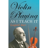 Violin Playing as I Teach It