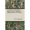 The Laboratory Workshop - A Simple Course in Apparatus Making and the Use of Tools