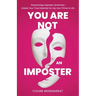 You Are Not an Imposter: Overcoming Imposter Syndrome: Unlock Your True Potential So You Can Thrive in Life