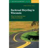Backroad Bicycling in Wisconsin: 28 Scenic Tours Through Lakes, Forests, and Glacier-Carved C28 Scenic Tours Through Lakes, Forests, and Glacier-Carve