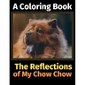 The Reflections of My Chow Chow: A Coloring Book