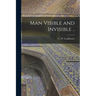 Man Visible and Invisible ..