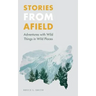 Stories from Afield: Adventures with Wild Things in Wild Places