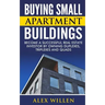 Buying Small Apartment Buildings: Become a Successful Real Estate Investor by Owning Duplexes, Triplexes and Quads