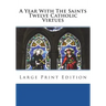 A Year With The Saints Twelve Catholic Virtues: Large Print Edition